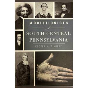 Abolitionists of South Central Pennsylvania