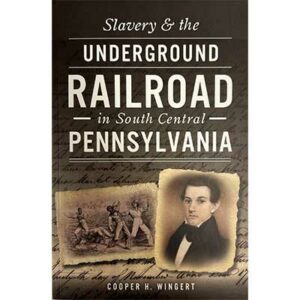 Slavery and the Underground Railroad in South Central Pennsylvania