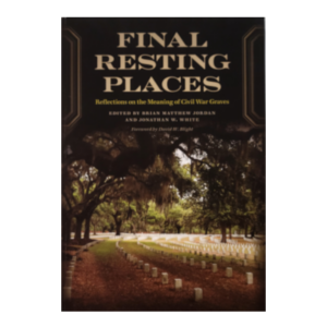 Final Resting Places - Reflections on the Meaning of Civil War Graves