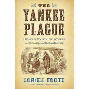 The Yankee Plague: Escaped Union Prisoners and the Collapse of the Confederacy