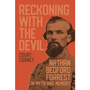 Reckoning with the Devil- Nathan Bedford Forrest in Myth and Memory