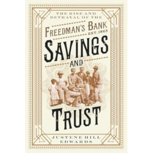 Savings and Trust The Rise and Betrayal of the Freedman's Bank
