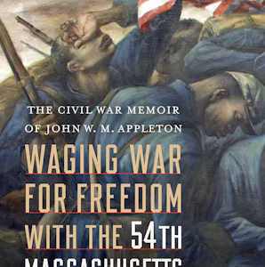 Waging War for Freedom with the 54th Massachusetts